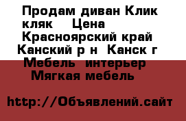 Продам диван Клик кляк. › Цена ­ 18 000 - Красноярский край, Канский р-н, Канск г. Мебель, интерьер » Мягкая мебель   